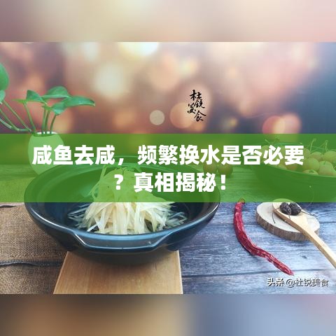 咸鱼去咸,频繁换水是否必要?真相揭秘!