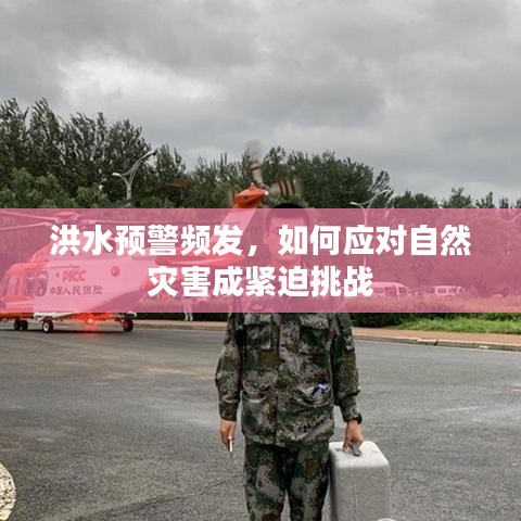 洪水预警频发,如何应对自然灾害成紧迫挑战