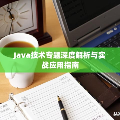 Java技术专题深度解析与实战应用指南