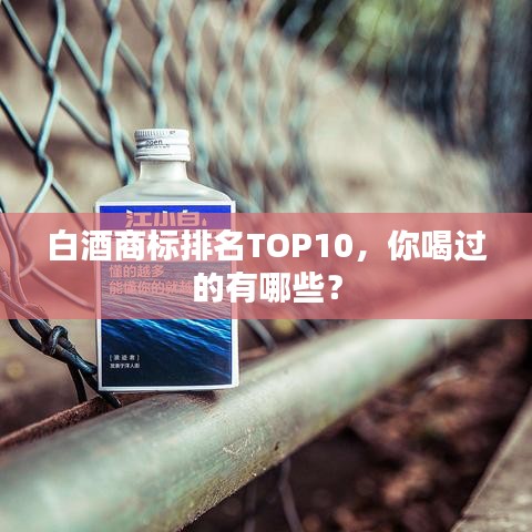 白酒商标排名TOP10,你喝过的有哪些?